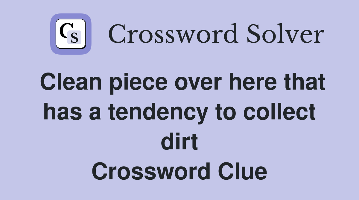 Clean piece over here that has a tendency to collect dirt Crossword Clue