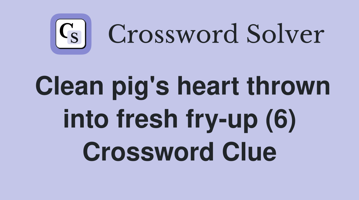 Clean pig's heart thrown into fresh fry-up (6) Crossword Clue