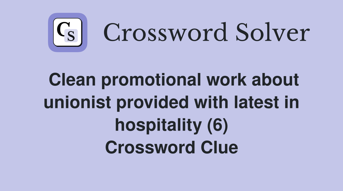 Clean promotional work about unionist provided with latest in hospitality (6) Crossword Clue
