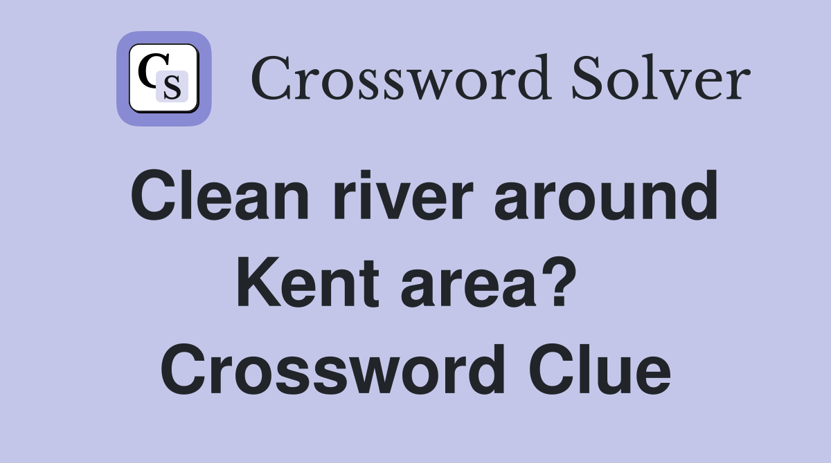 Clean river around Kent area?  Crossword Clue