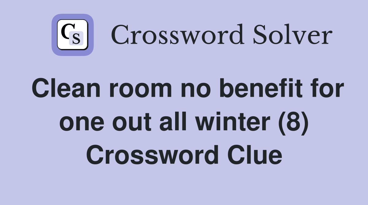Clean room no benefit for one out all winter (8) Crossword Clue