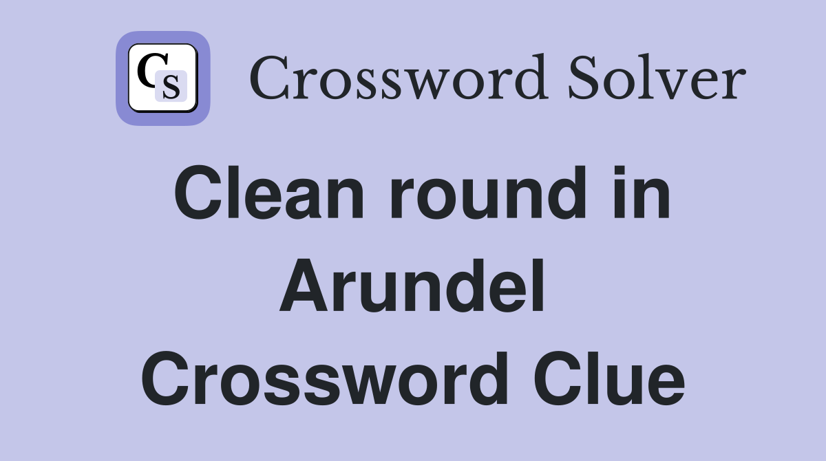 Clean round in Arundel Crossword Clue