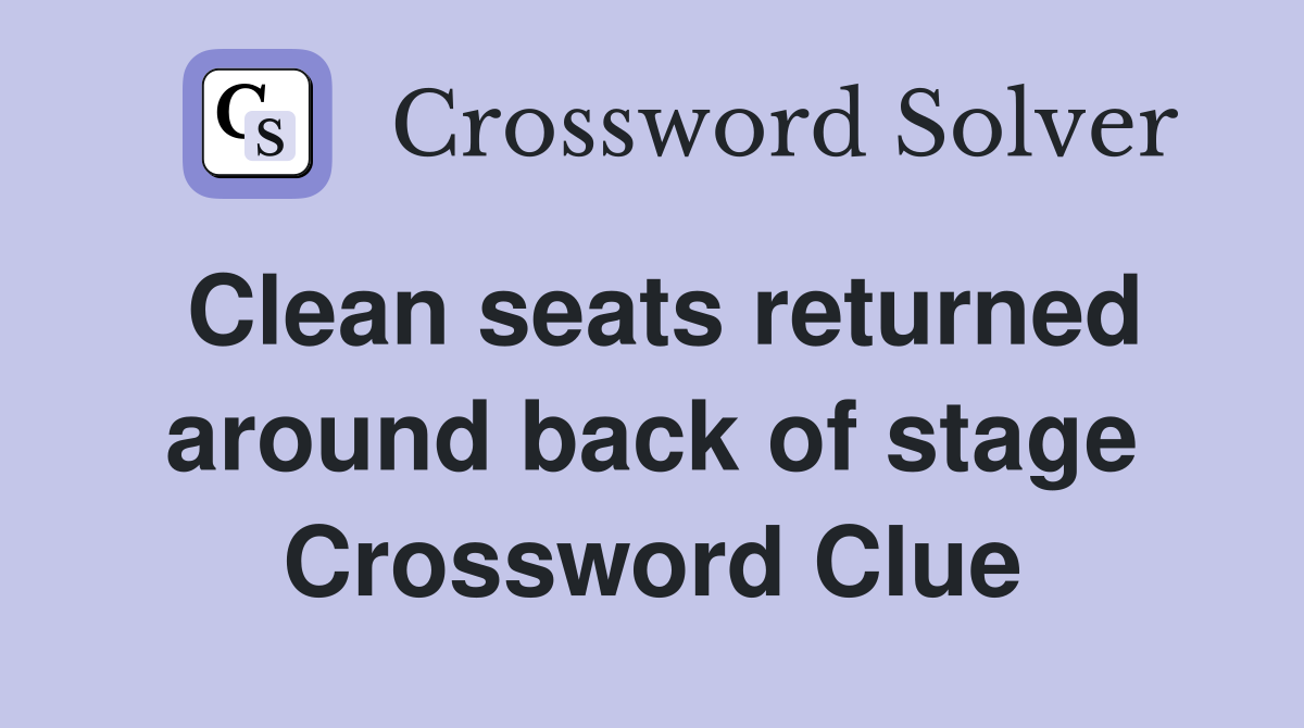 Clean seats returned around back of stage Crossword Clue