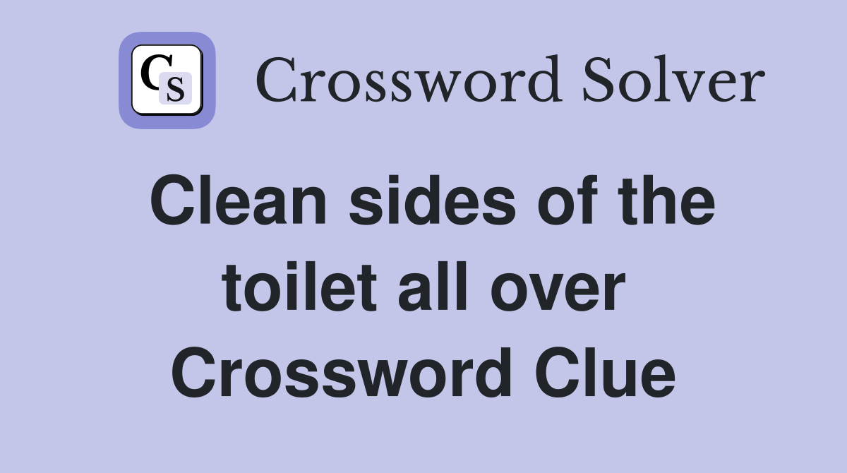 Clean sides of the toilet all over Crossword Clue