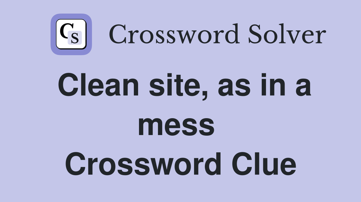 Clean site, as in a mess  Crossword Clue