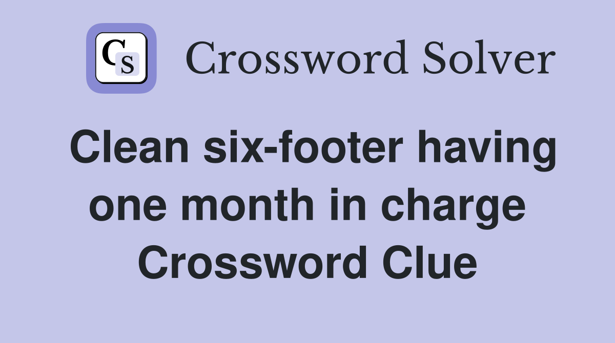 Clean six-footer having one month in charge Crossword Clue