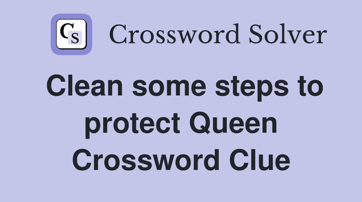 Clean some steps to protect Queen Crossword Clue