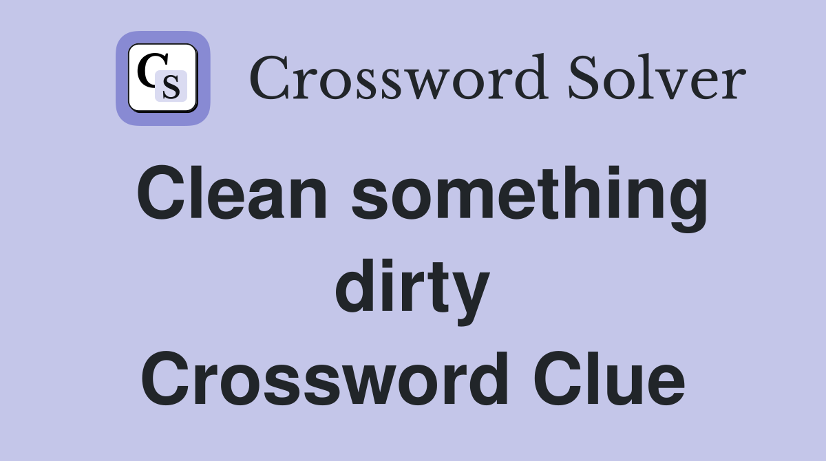 Clean something dirty Crossword Clue