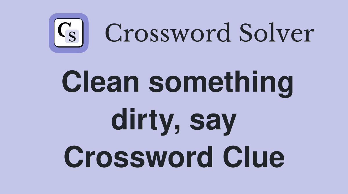Clean something dirty, say Crossword Clue