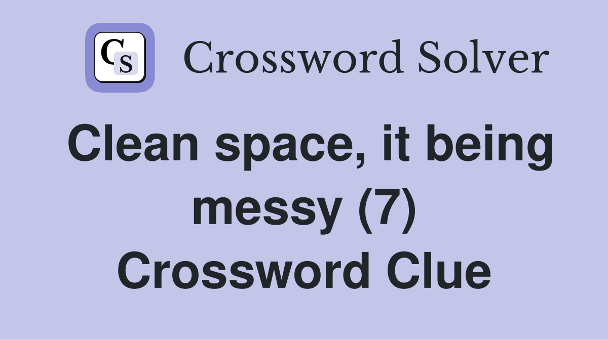 Clean space, it being messy (7) Crossword Clue
