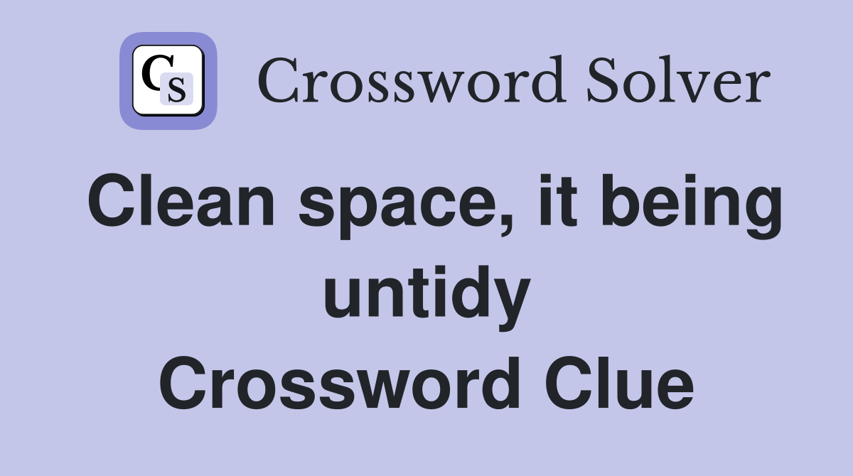 Clean space, it being untidy Crossword Clue
