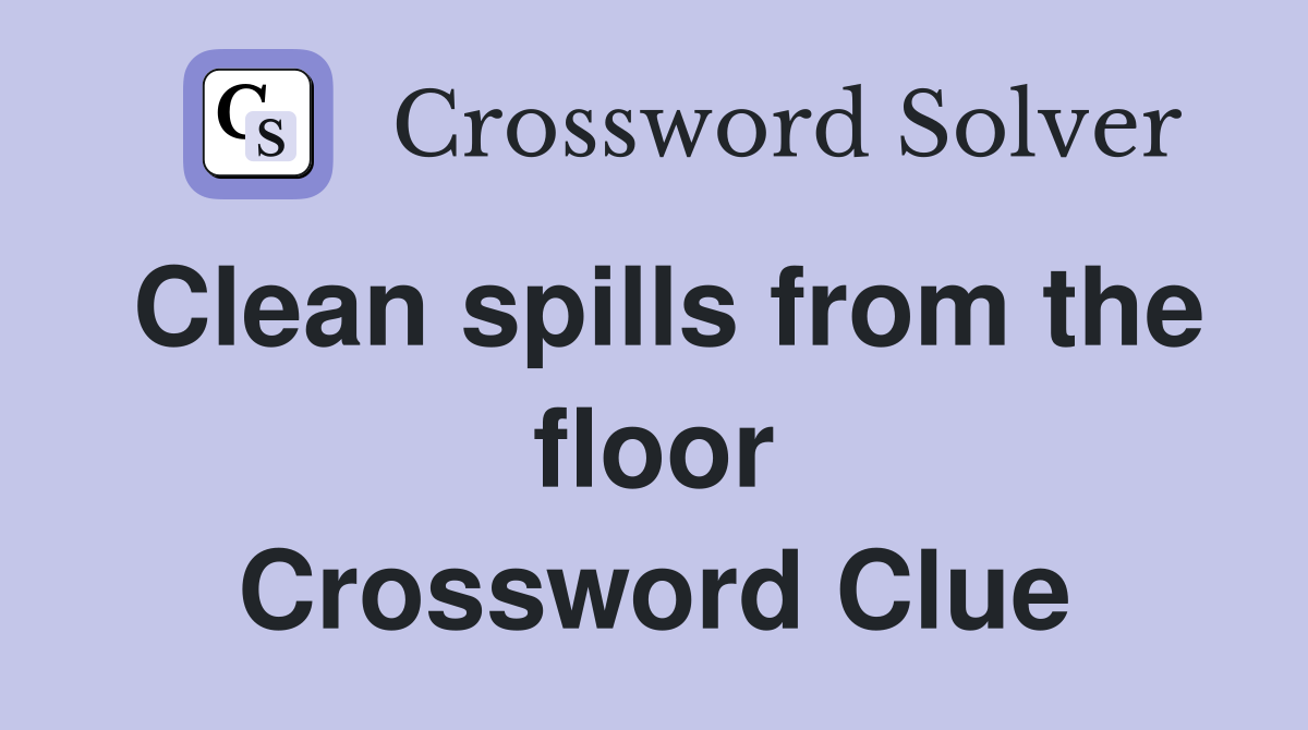 Clean spills from the floor Crossword Clue