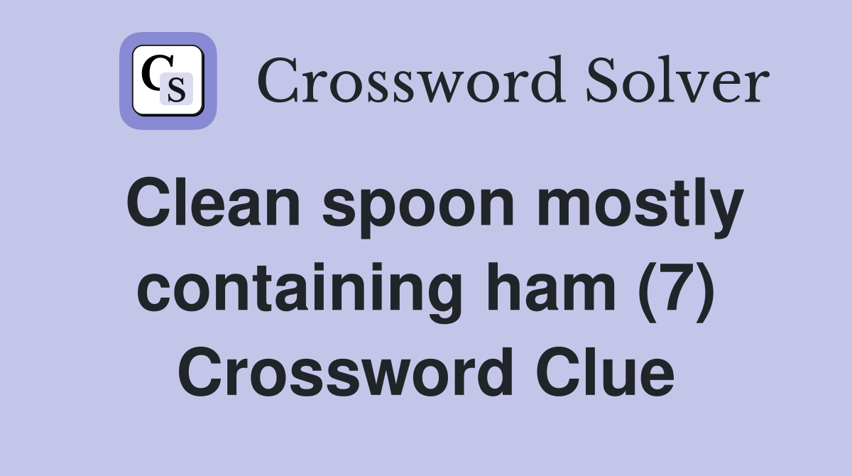 Clean spoon mostly containing ham (7) Crossword Clue