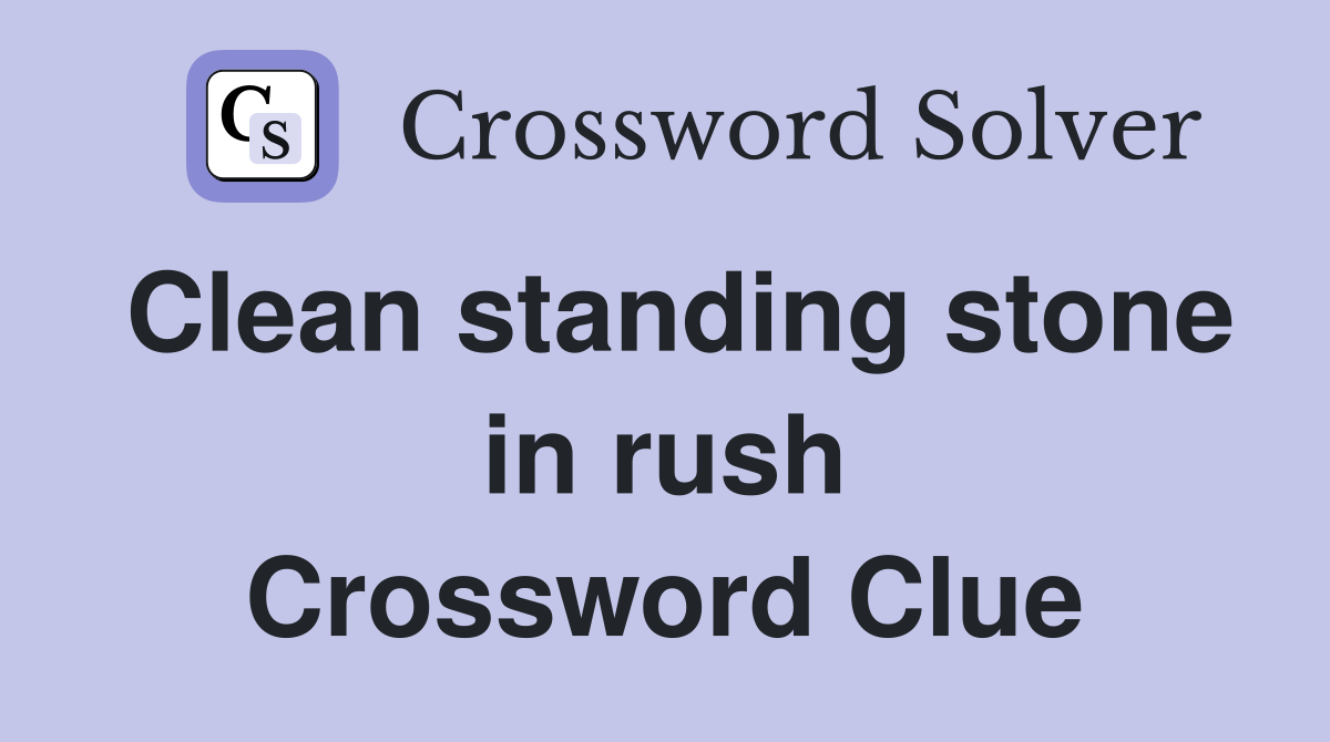 Clean standing stone in rush Crossword Clue