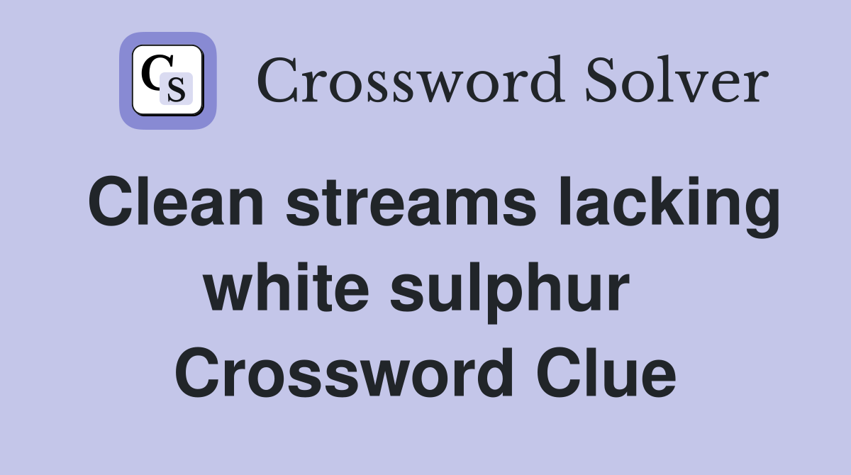 Clean streams lacking white sulphur  Crossword Clue