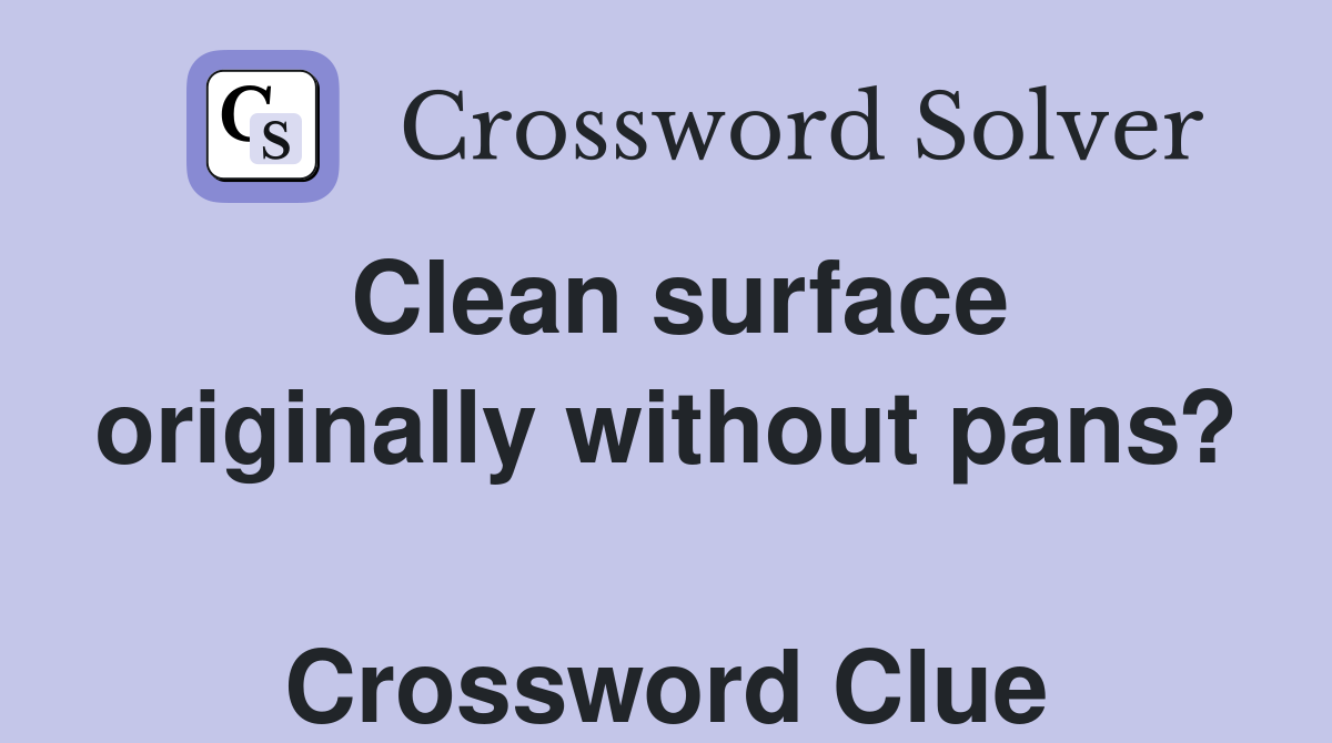 Clean surface originally without pans?  Crossword Clue