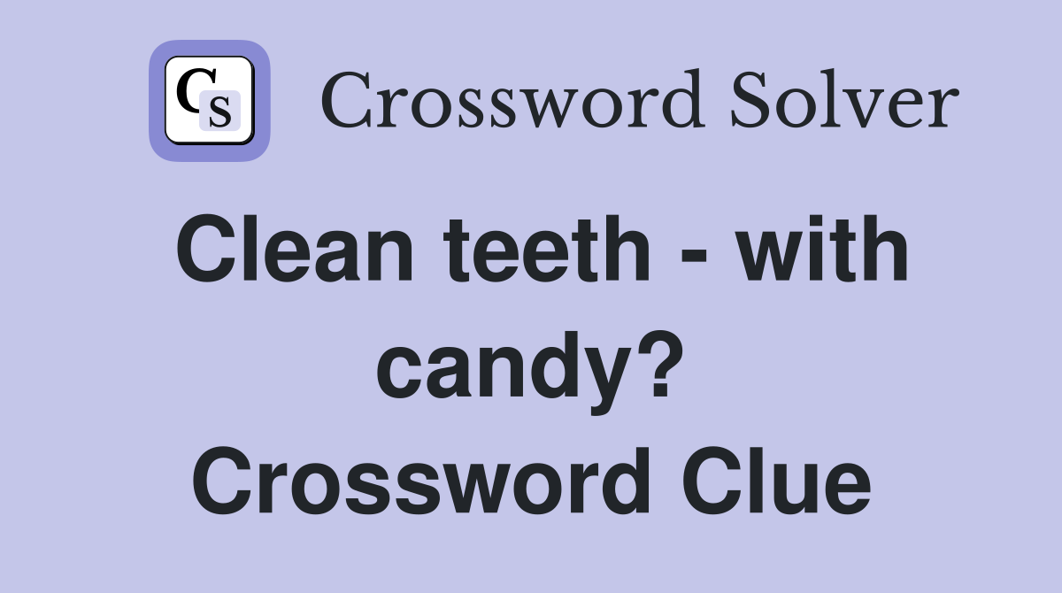 Clean teeth - with candy? Crossword Clue