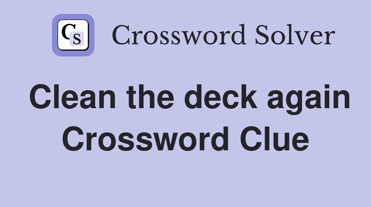 Clean the deck again Crossword Clue