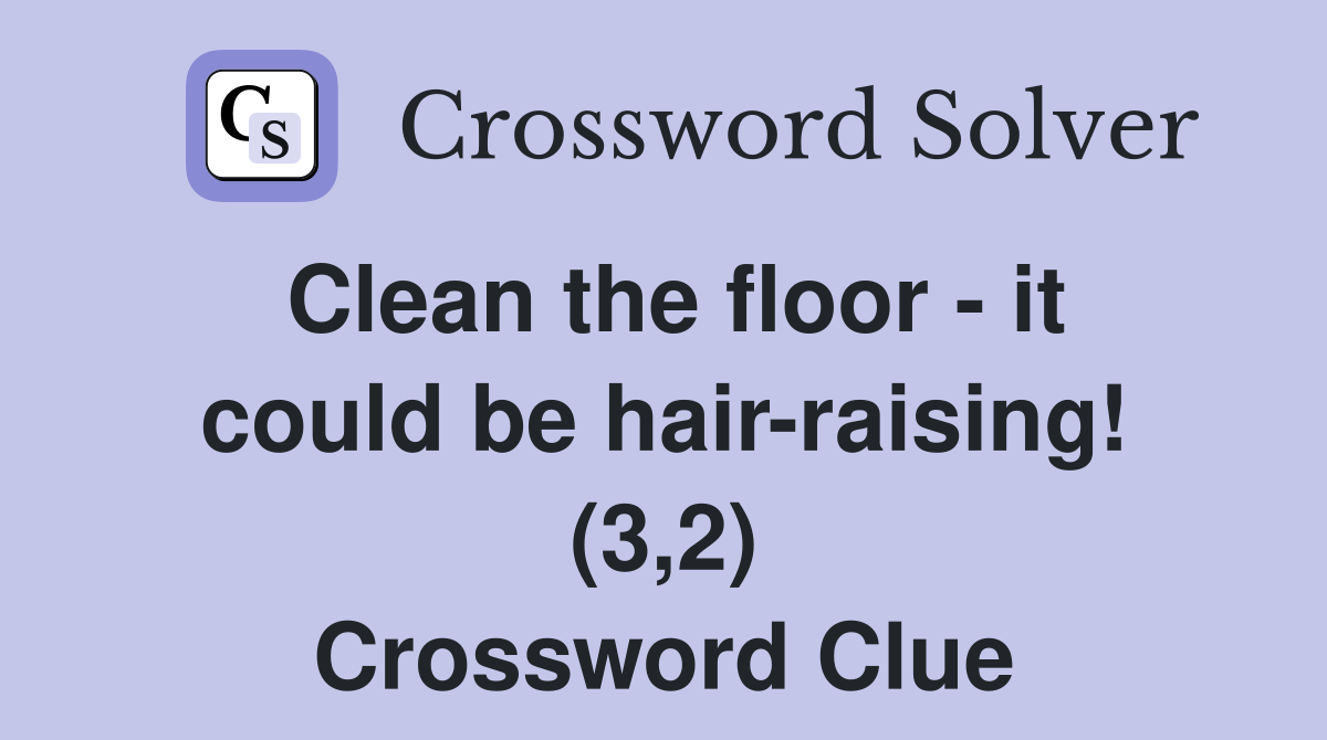Clean the floor - it could be hair-raising! (3,2) Crossword Clue