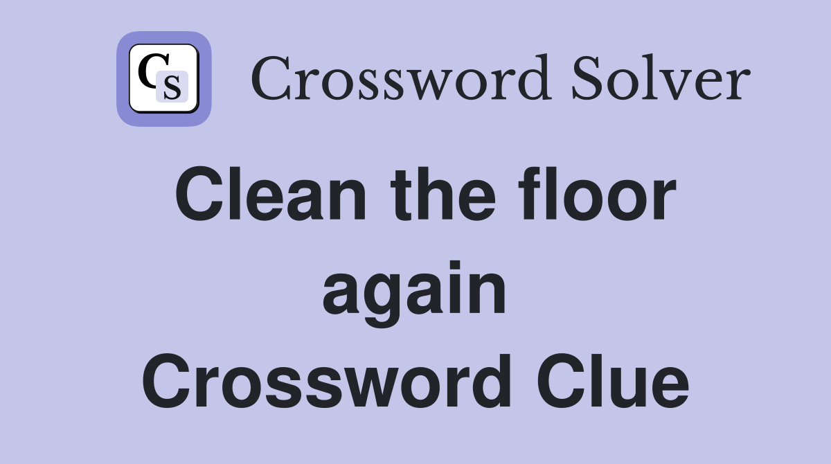 Clean the floor again Crossword Clue