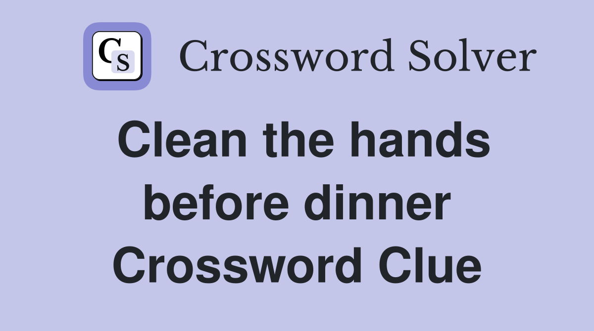 Clean the hands before dinner Crossword Clue