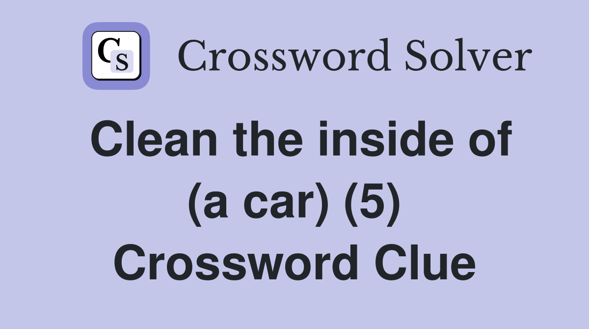 Clean the inside of (a car) (5) Crossword Clue