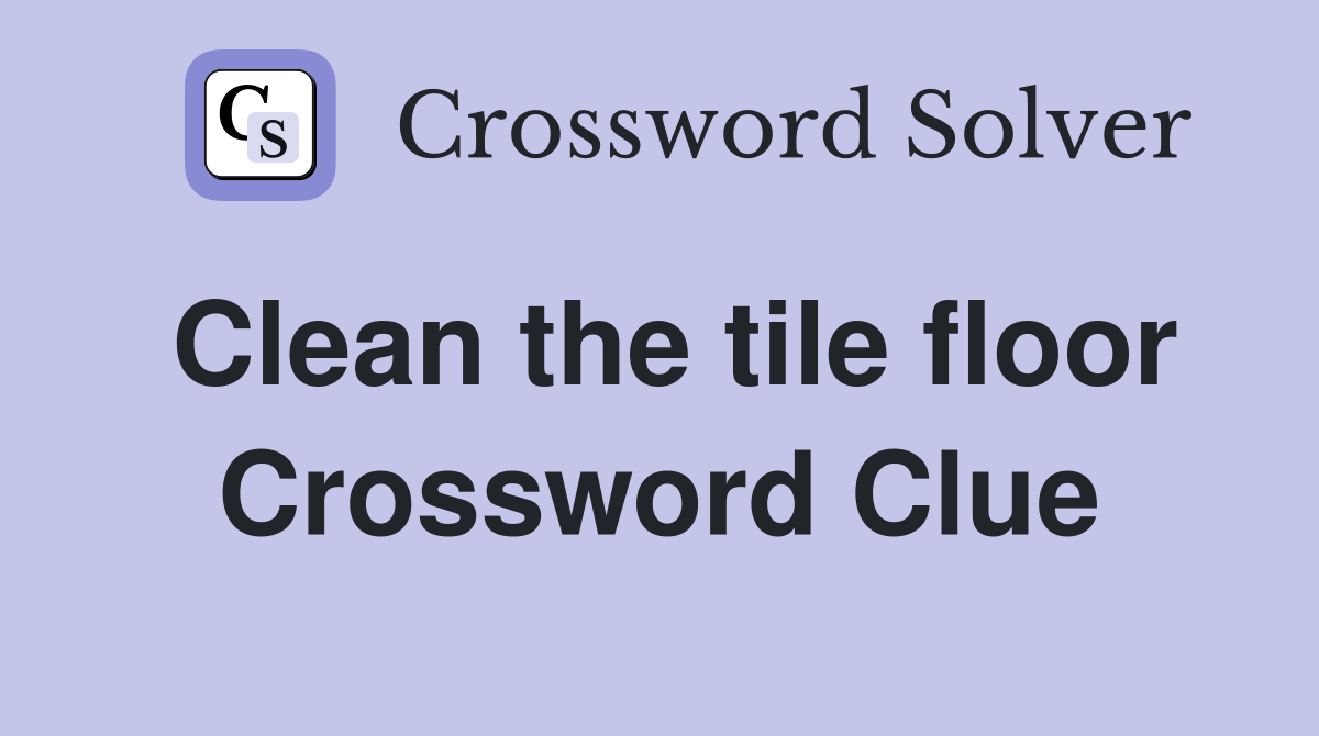 Clean the tile floor Crossword Clue