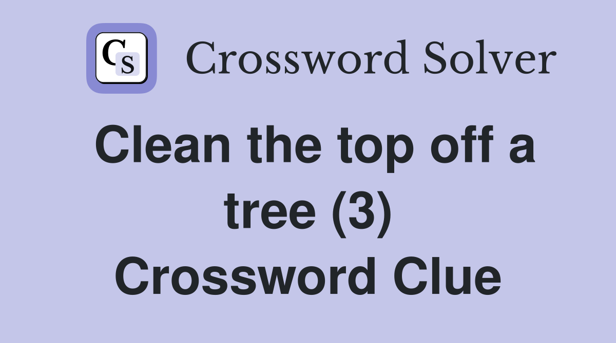 Clean the top off a tree (3) Crossword Clue