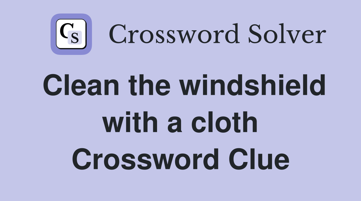 Clean the windshield with a cloth Crossword Clue