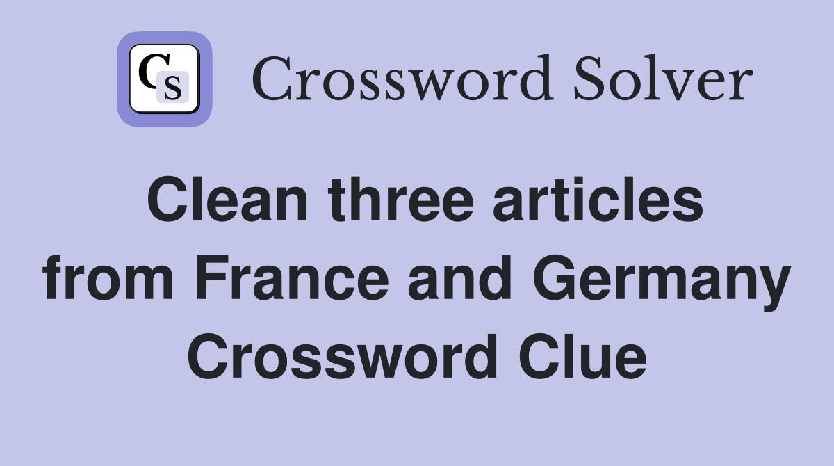 Clean three articles from France and Germany Crossword Clue