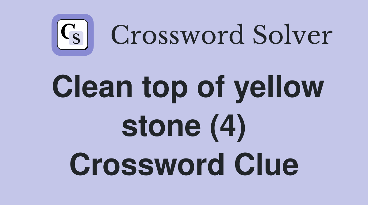 Clean top of yellow stone (4) Crossword Clue
