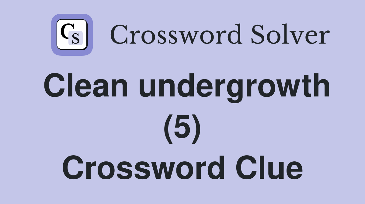 Clean undergrowth (5) Crossword Clue