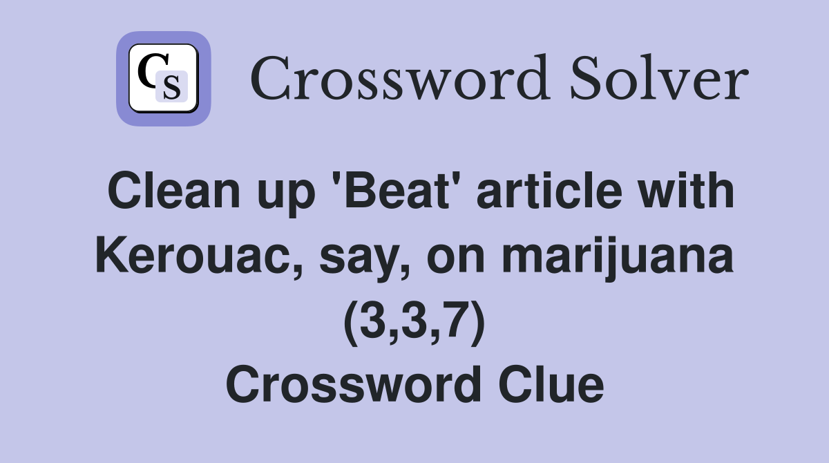 Clean up 'Beat' article with Kerouac, say, on marijuana (3,3,7) Crossword Clue