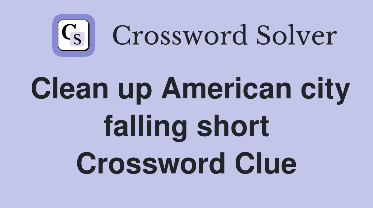 Clean up American city falling short Crossword Clue