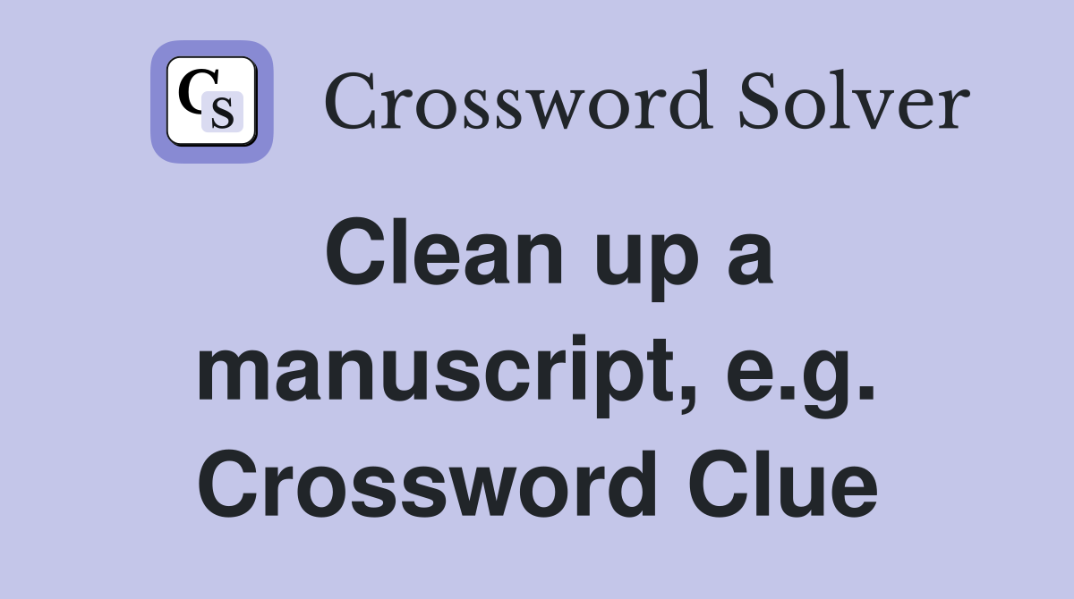 Clean up a manuscript, e.g. Crossword Clue