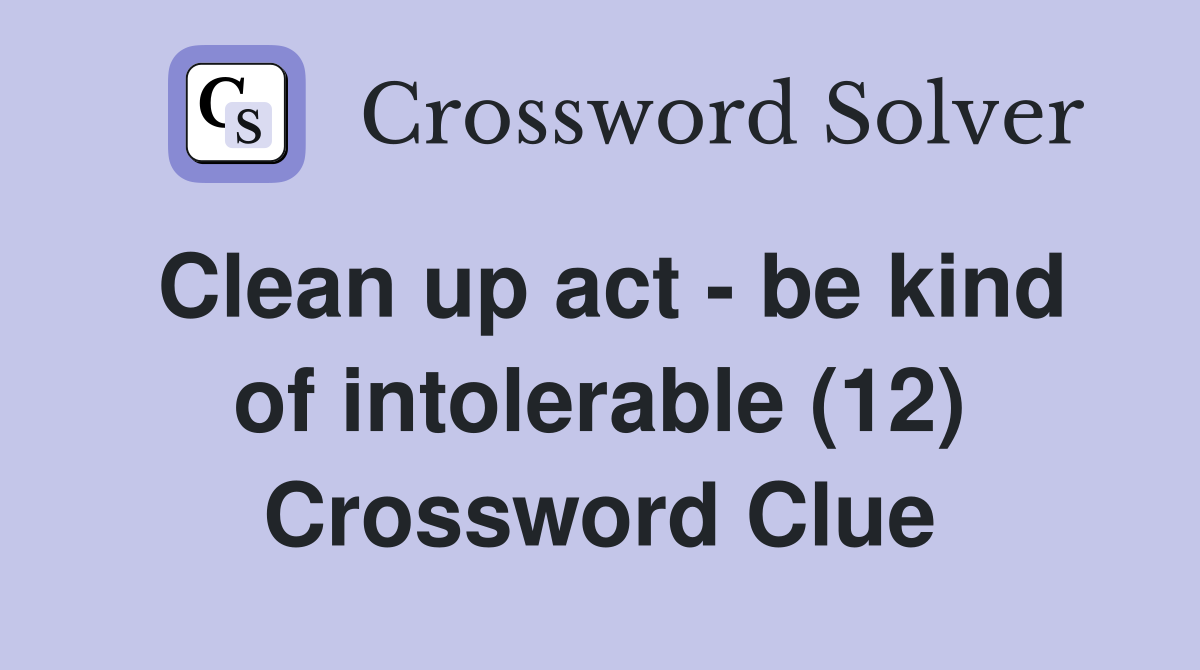 Clean up act - be kind of intolerable (12) Crossword Clue
