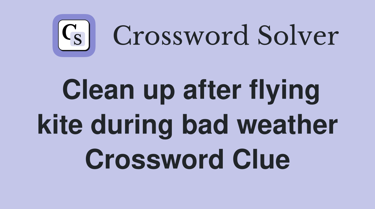 Clean up after flying kite during bad weather Crossword Clue