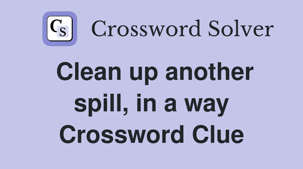 Clean up another spill, in a way Crossword Clue