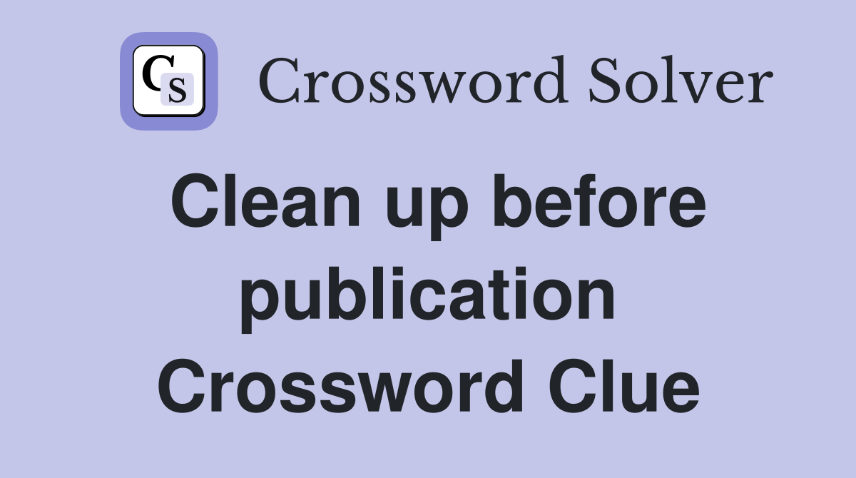 Clean up before publication Crossword Clue