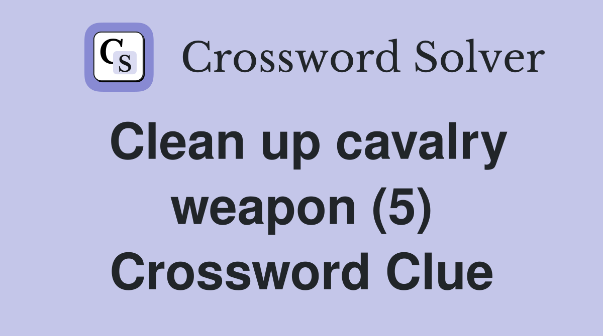 Clean up cavalry weapon (5) Crossword Clue