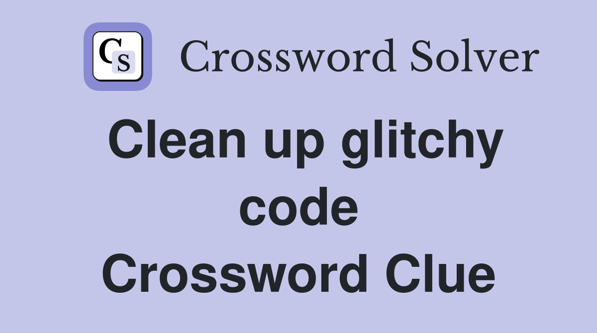 Clean up glitchy code Crossword Clue