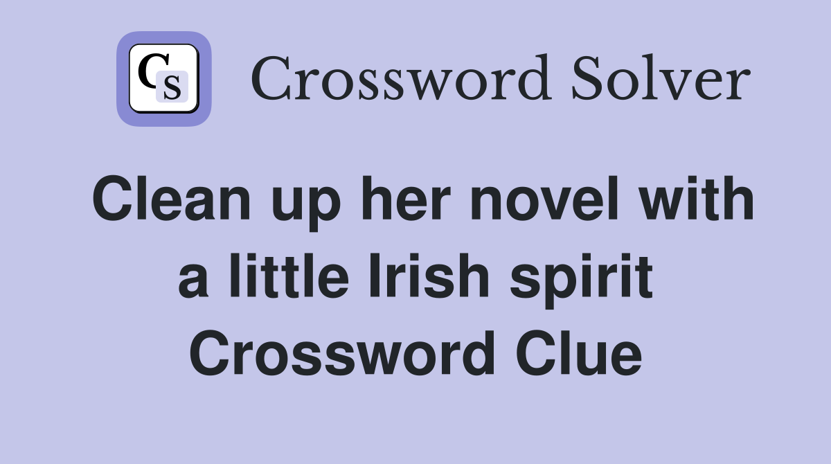 Clean up her novel with a little Irish spirit Crossword Clue
