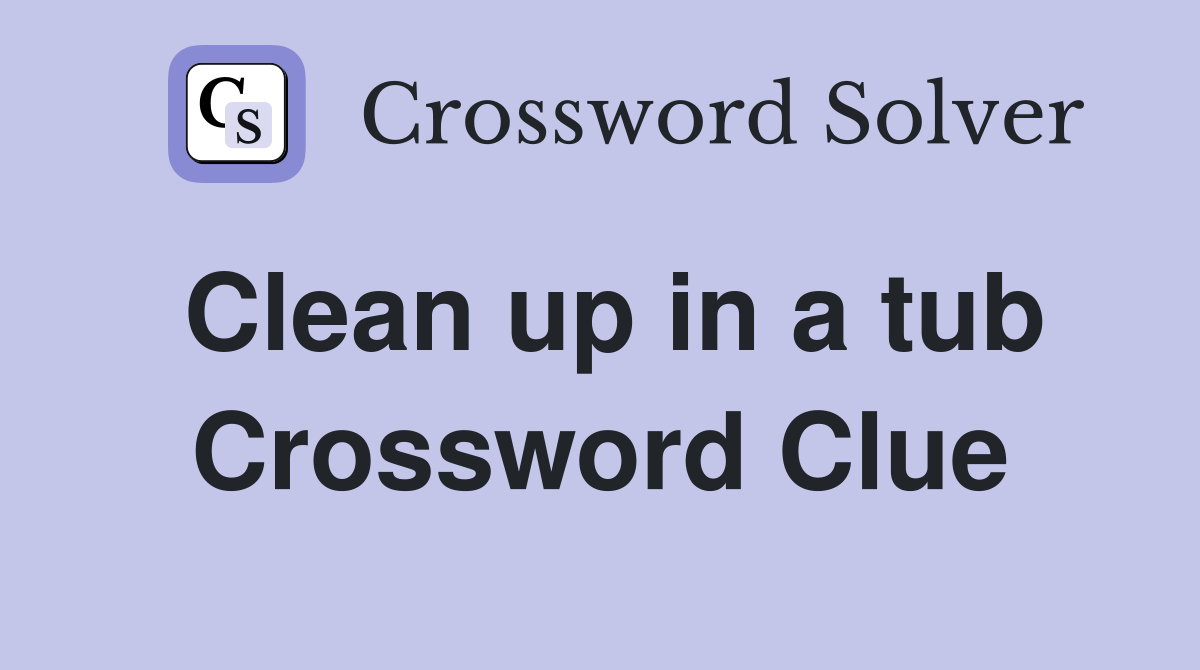 Clean up in a tub Crossword Clue