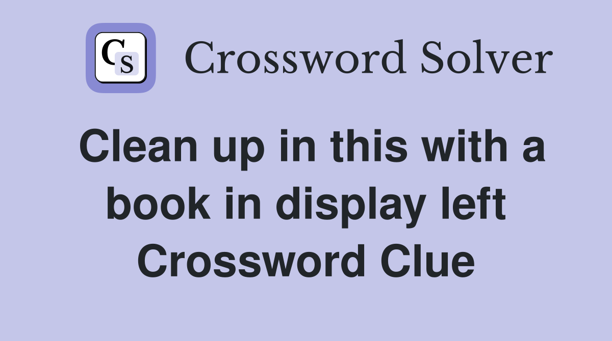 Clean up in this with a book in display left Crossword Clue