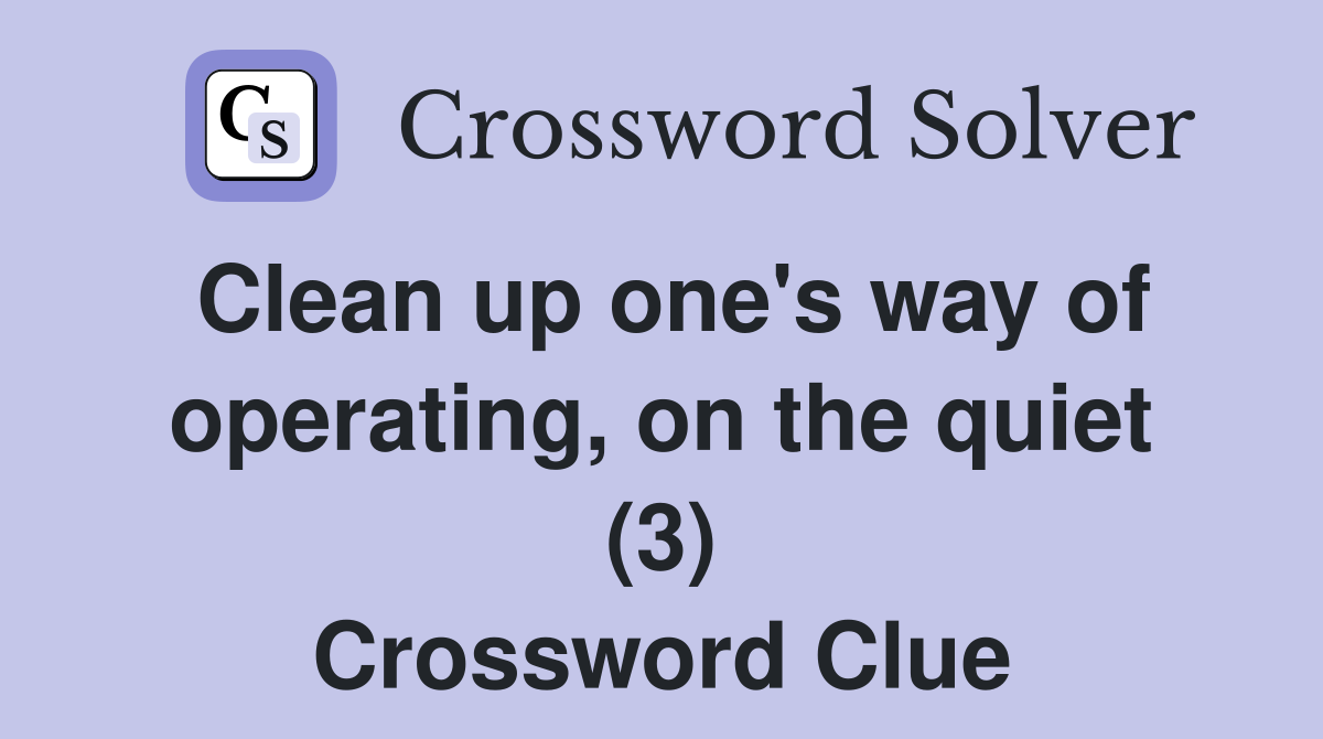 Clean up one's way of operating, on the quiet (3) Crossword Clue