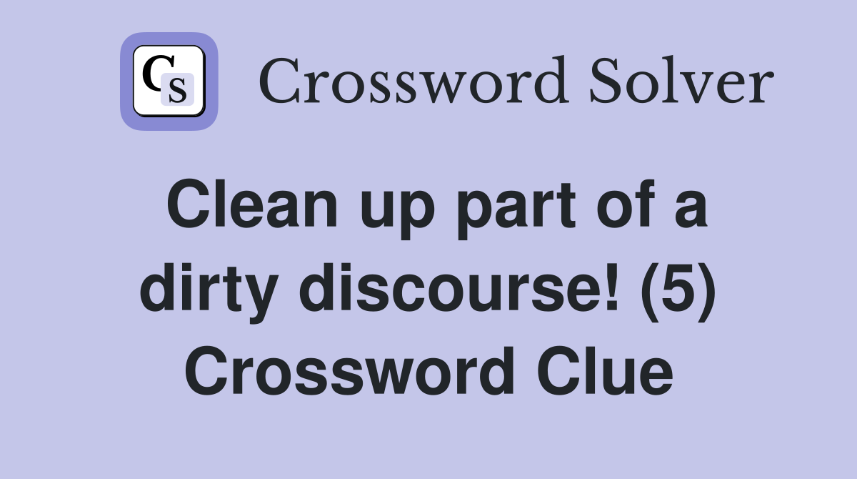 Clean up part of a dirty discourse! (5) Crossword Clue