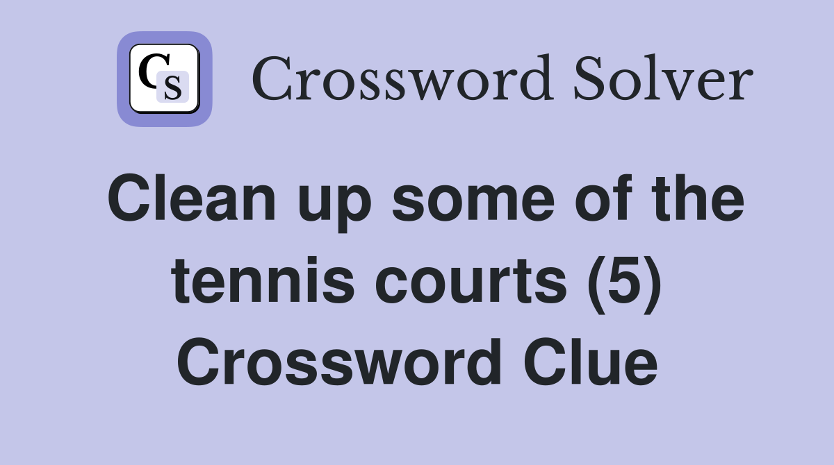 Clean up some of the tennis courts (5) Crossword Clue