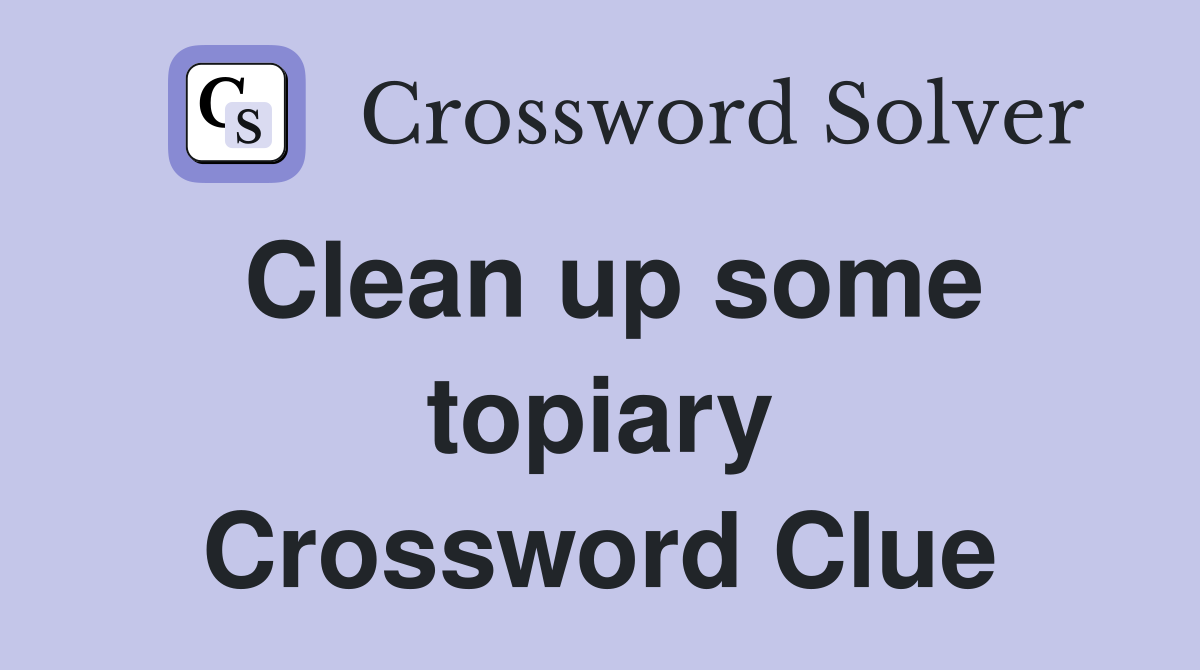 Clean up some topiary Crossword Clue