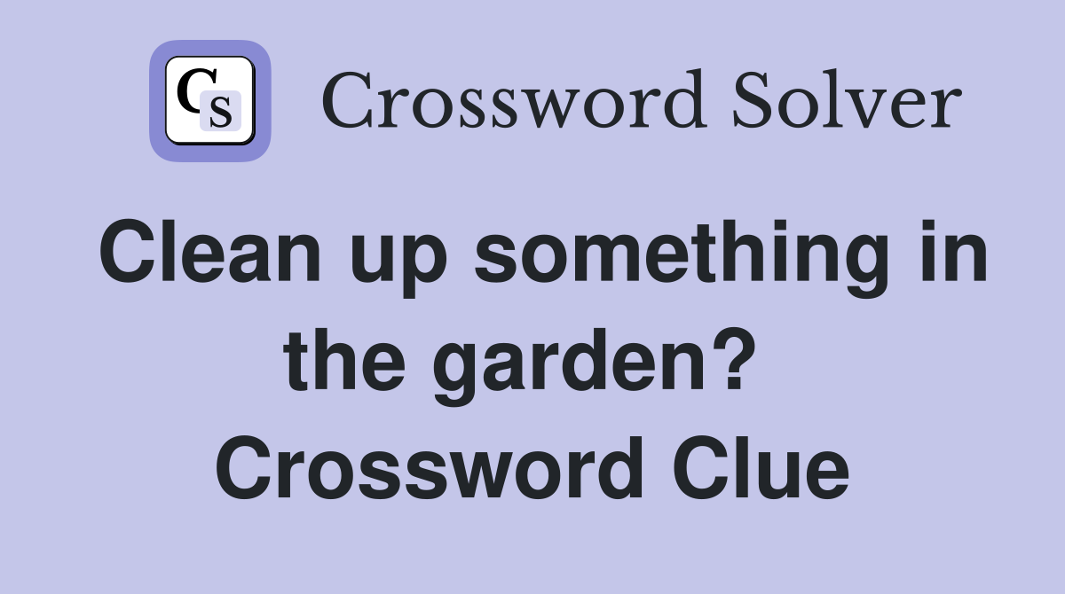 Clean up something in the garden?  Crossword Clue