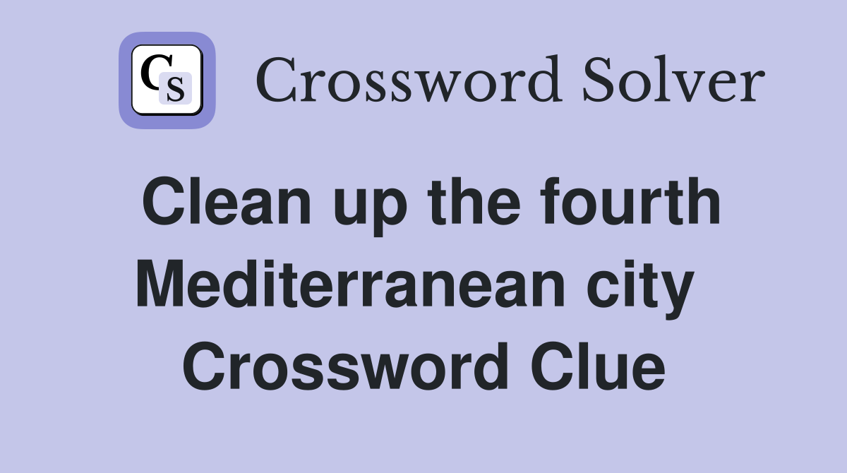 Clean up the fourth Mediterranean city  Crossword Clue